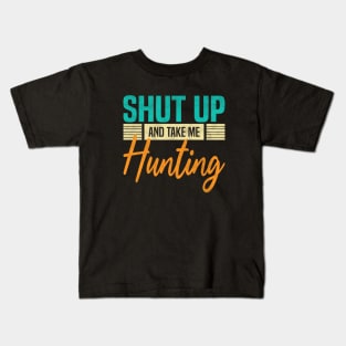 Shut Up And Take Me Hunting, Funny Hunter Kids T-Shirt